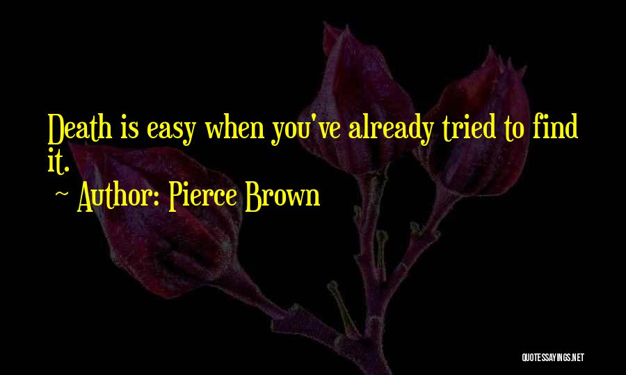 Pierce Brown Quotes: Death Is Easy When You've Already Tried To Find It.