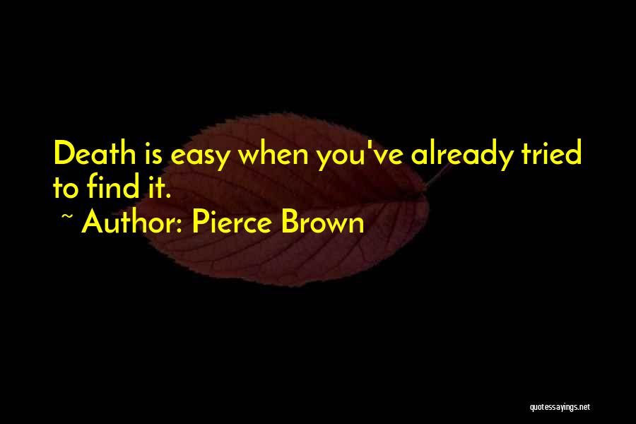 Pierce Brown Quotes: Death Is Easy When You've Already Tried To Find It.