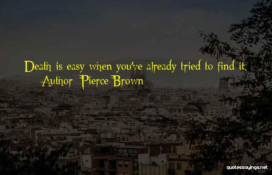Pierce Brown Quotes: Death Is Easy When You've Already Tried To Find It.