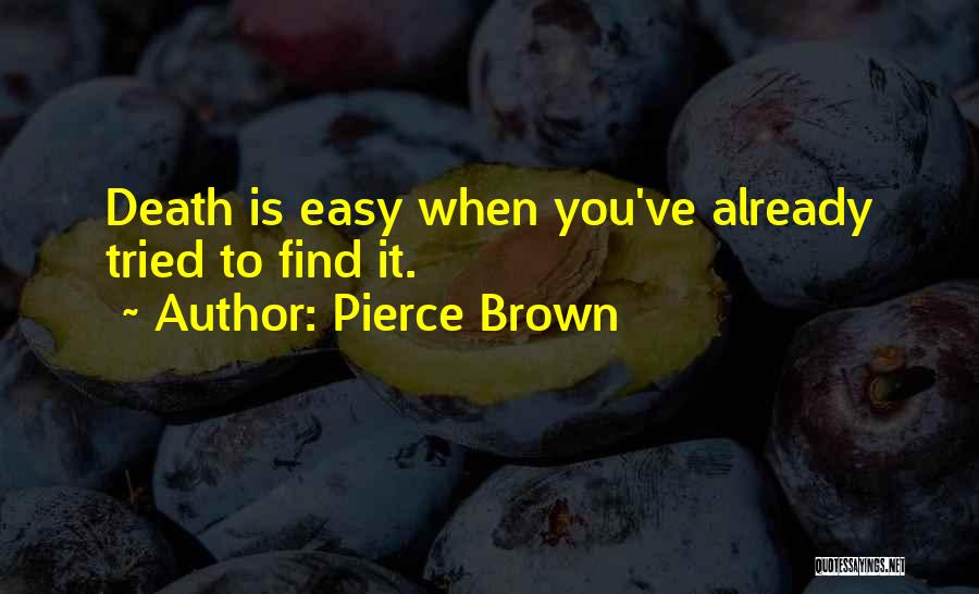 Pierce Brown Quotes: Death Is Easy When You've Already Tried To Find It.