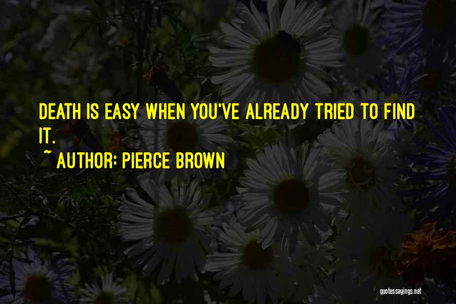 Pierce Brown Quotes: Death Is Easy When You've Already Tried To Find It.