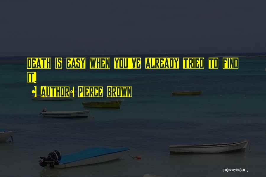 Pierce Brown Quotes: Death Is Easy When You've Already Tried To Find It.