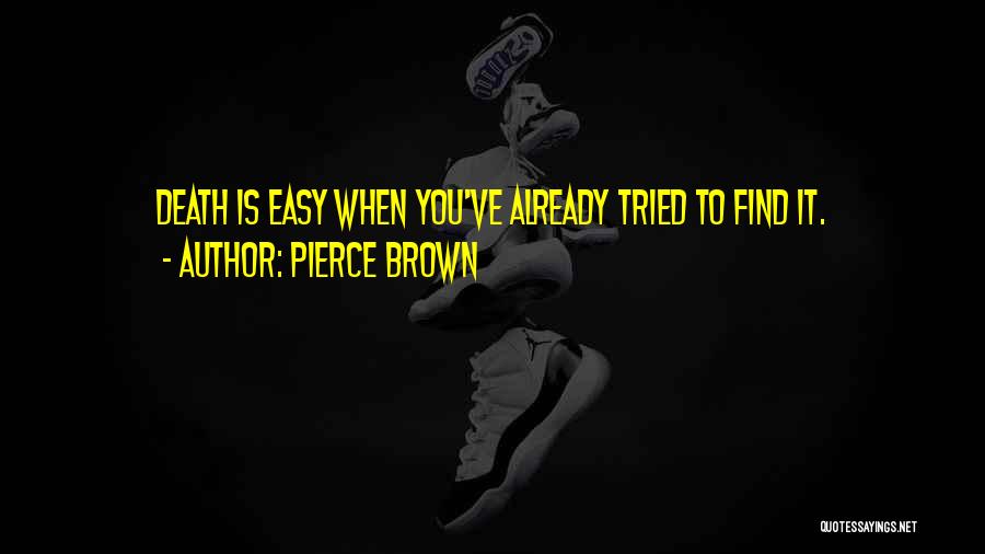 Pierce Brown Quotes: Death Is Easy When You've Already Tried To Find It.