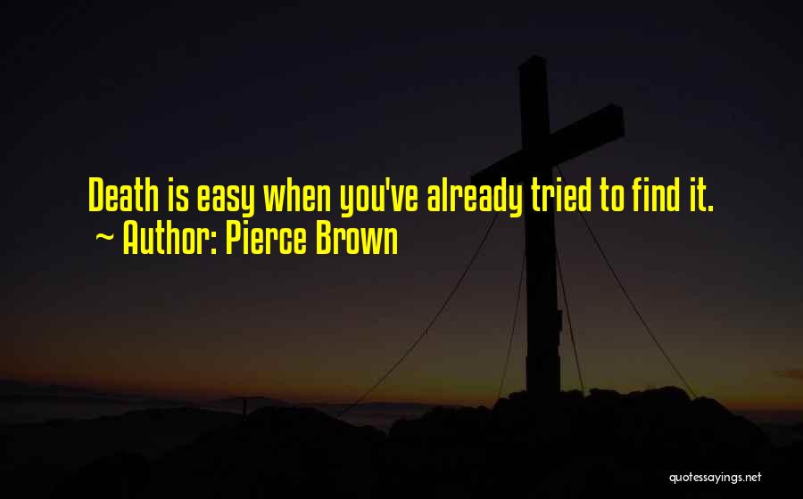 Pierce Brown Quotes: Death Is Easy When You've Already Tried To Find It.