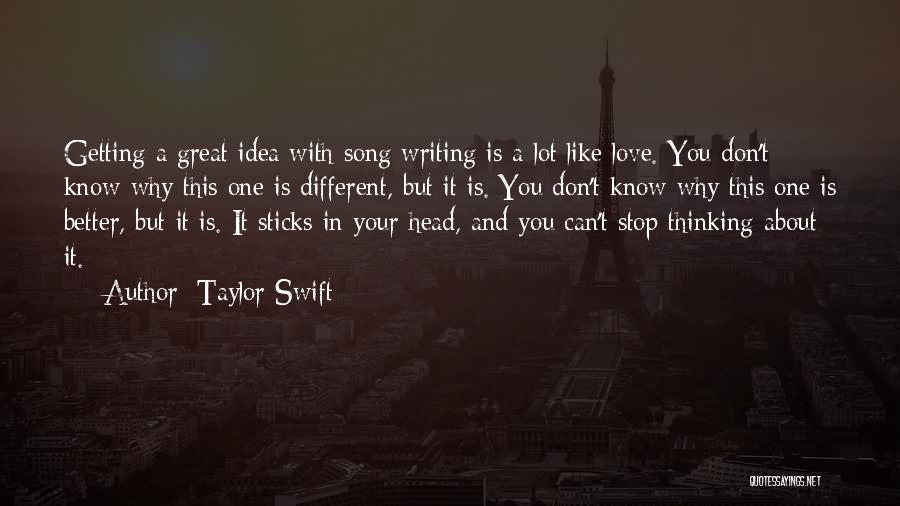 Taylor Swift Quotes: Getting A Great Idea With Song Writing Is A Lot Like Love. You Don't Know Why This One Is Different,