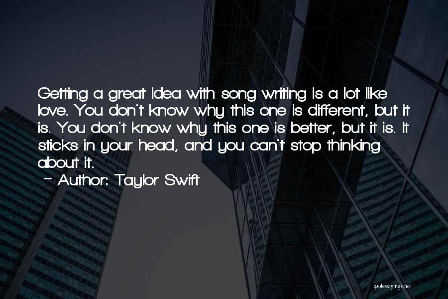 Taylor Swift Quotes: Getting A Great Idea With Song Writing Is A Lot Like Love. You Don't Know Why This One Is Different,