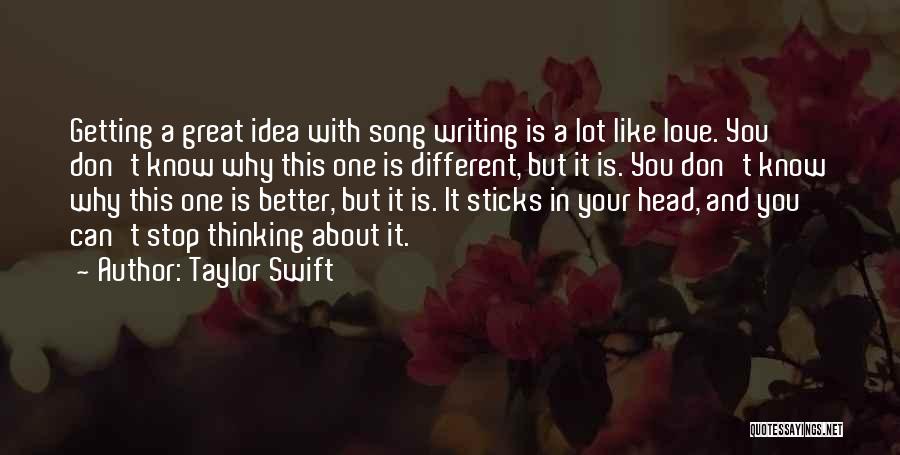 Taylor Swift Quotes: Getting A Great Idea With Song Writing Is A Lot Like Love. You Don't Know Why This One Is Different,