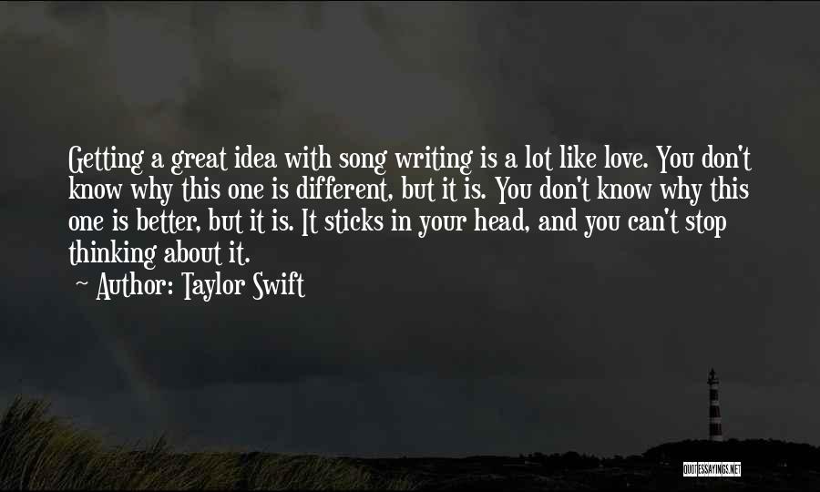 Taylor Swift Quotes: Getting A Great Idea With Song Writing Is A Lot Like Love. You Don't Know Why This One Is Different,