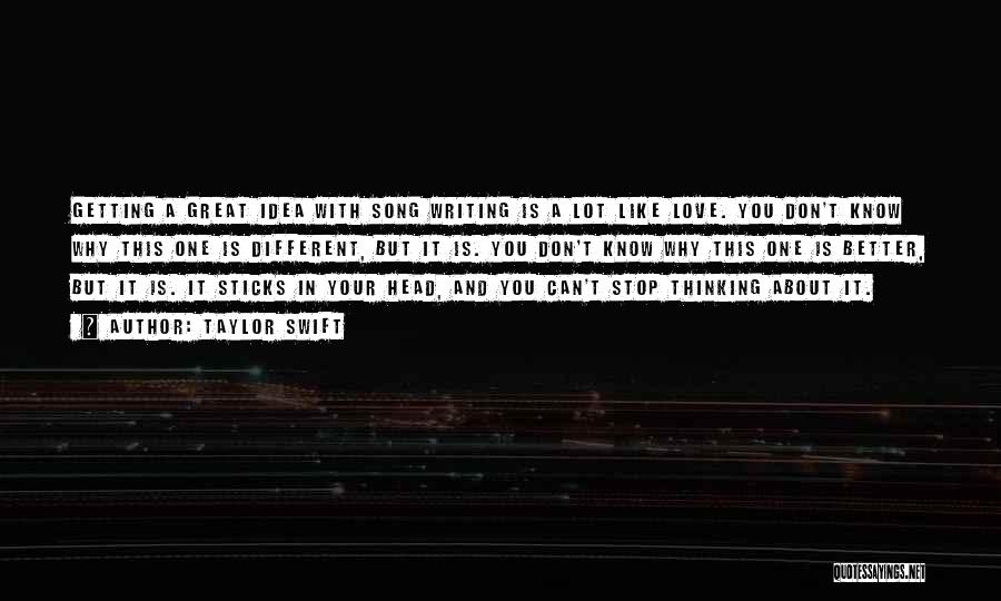 Taylor Swift Quotes: Getting A Great Idea With Song Writing Is A Lot Like Love. You Don't Know Why This One Is Different,