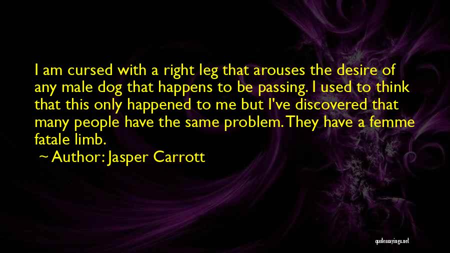 Jasper Carrott Quotes: I Am Cursed With A Right Leg That Arouses The Desire Of Any Male Dog That Happens To Be Passing.