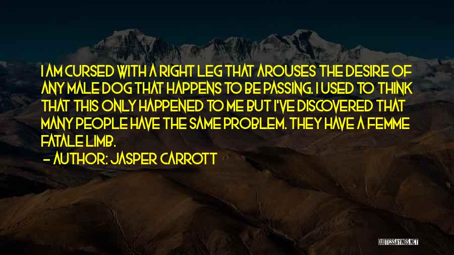 Jasper Carrott Quotes: I Am Cursed With A Right Leg That Arouses The Desire Of Any Male Dog That Happens To Be Passing.