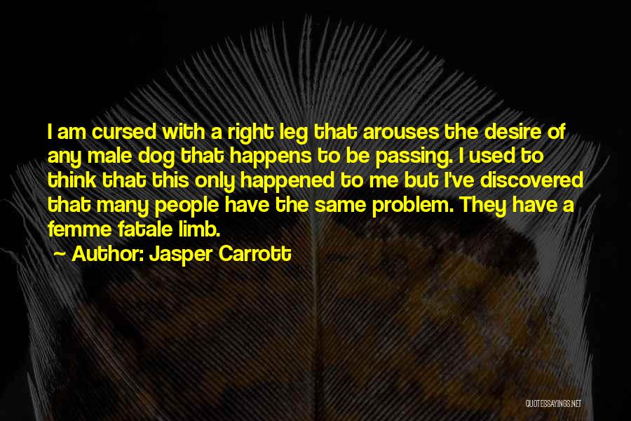 Jasper Carrott Quotes: I Am Cursed With A Right Leg That Arouses The Desire Of Any Male Dog That Happens To Be Passing.