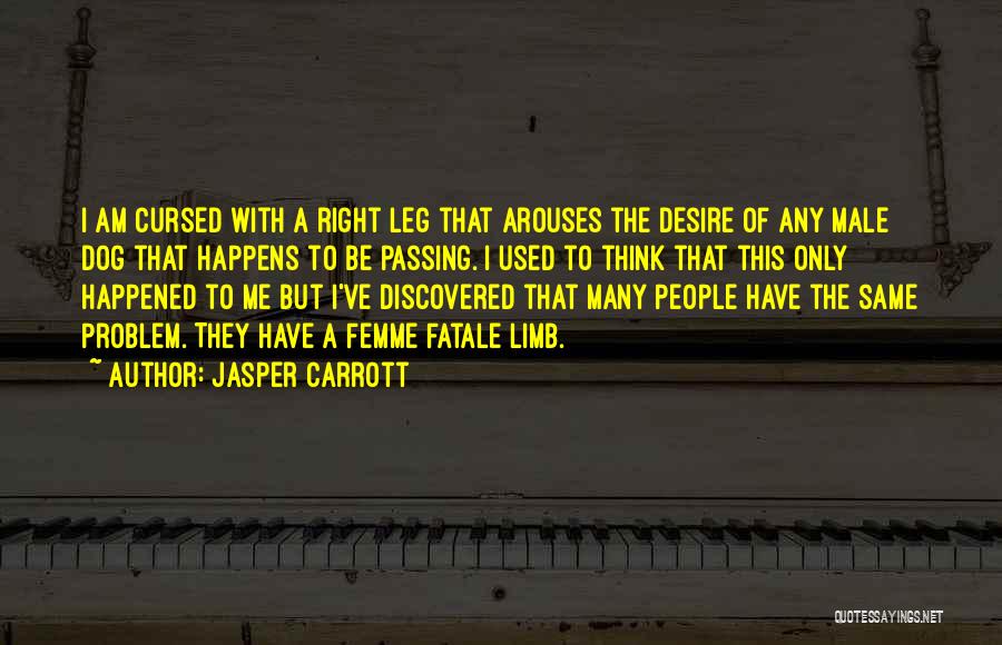 Jasper Carrott Quotes: I Am Cursed With A Right Leg That Arouses The Desire Of Any Male Dog That Happens To Be Passing.