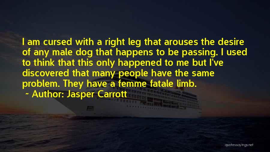 Jasper Carrott Quotes: I Am Cursed With A Right Leg That Arouses The Desire Of Any Male Dog That Happens To Be Passing.