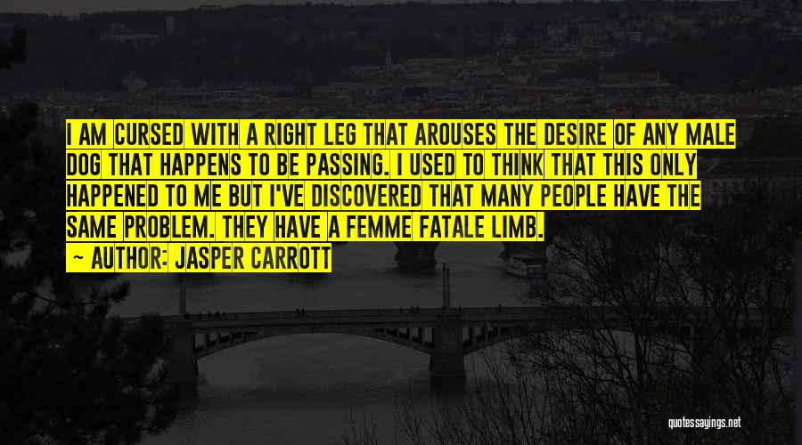 Jasper Carrott Quotes: I Am Cursed With A Right Leg That Arouses The Desire Of Any Male Dog That Happens To Be Passing.