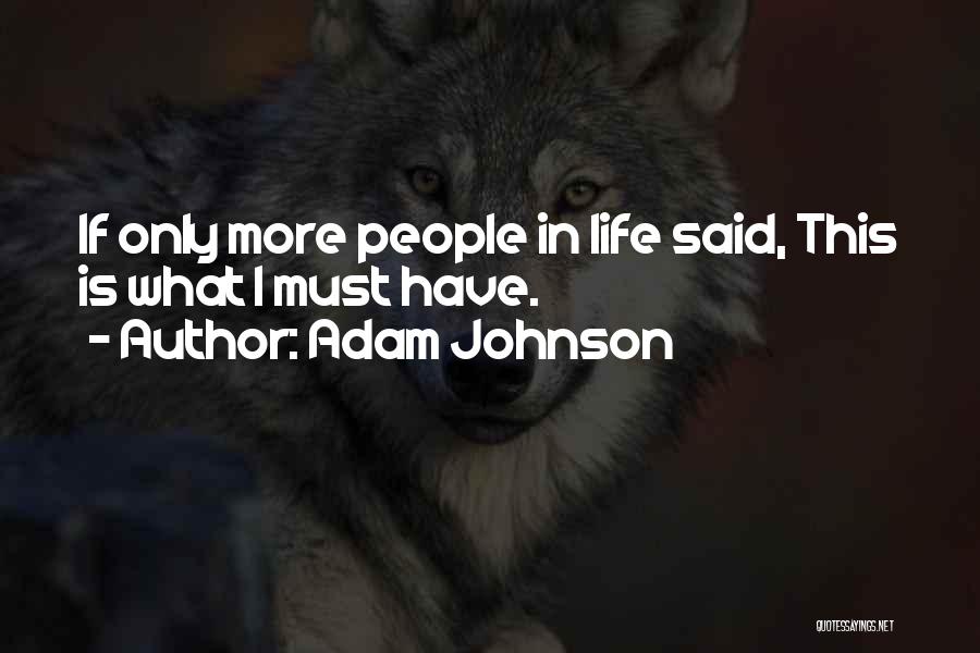 Adam Johnson Quotes: If Only More People In Life Said, This Is What I Must Have.