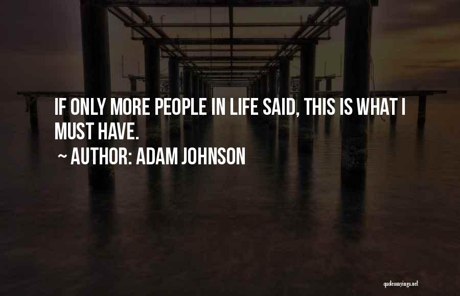 Adam Johnson Quotes: If Only More People In Life Said, This Is What I Must Have.