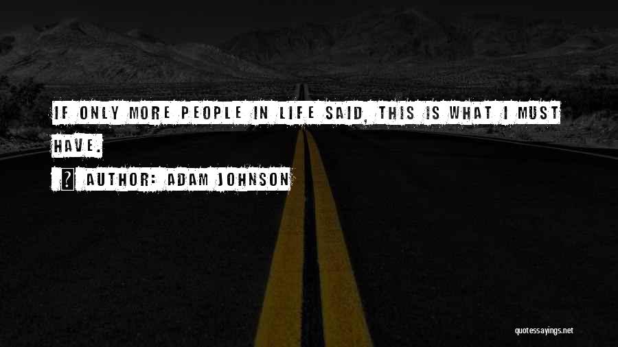 Adam Johnson Quotes: If Only More People In Life Said, This Is What I Must Have.