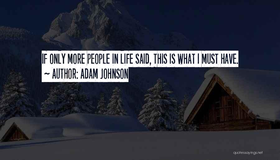 Adam Johnson Quotes: If Only More People In Life Said, This Is What I Must Have.