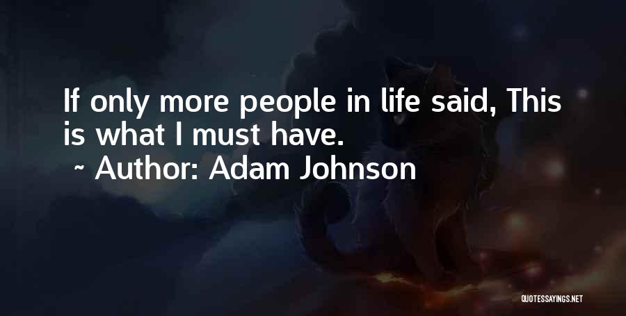 Adam Johnson Quotes: If Only More People In Life Said, This Is What I Must Have.