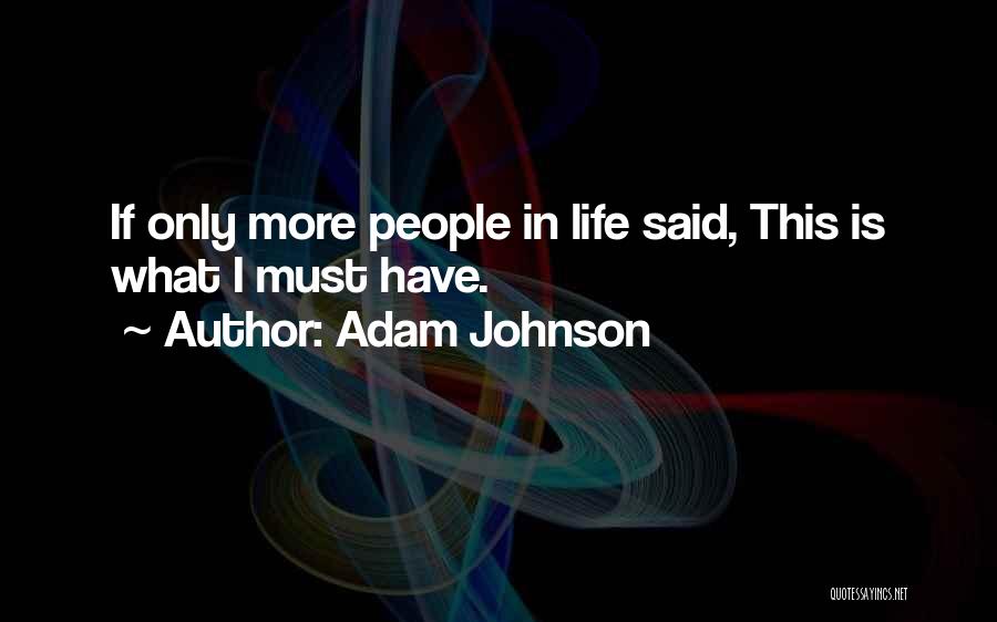 Adam Johnson Quotes: If Only More People In Life Said, This Is What I Must Have.