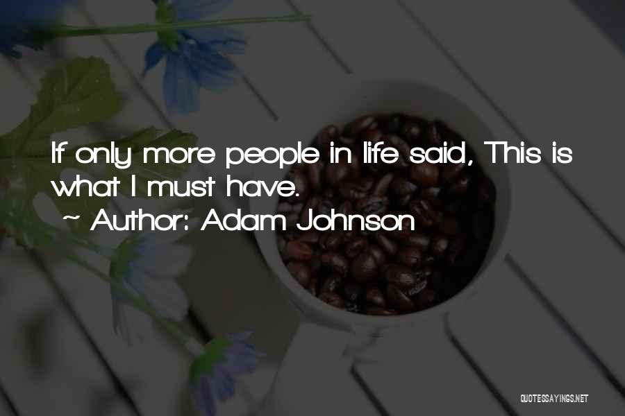Adam Johnson Quotes: If Only More People In Life Said, This Is What I Must Have.