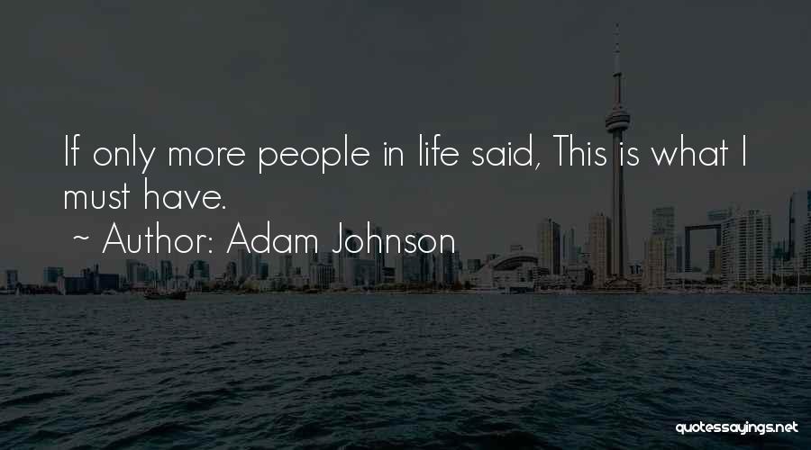 Adam Johnson Quotes: If Only More People In Life Said, This Is What I Must Have.