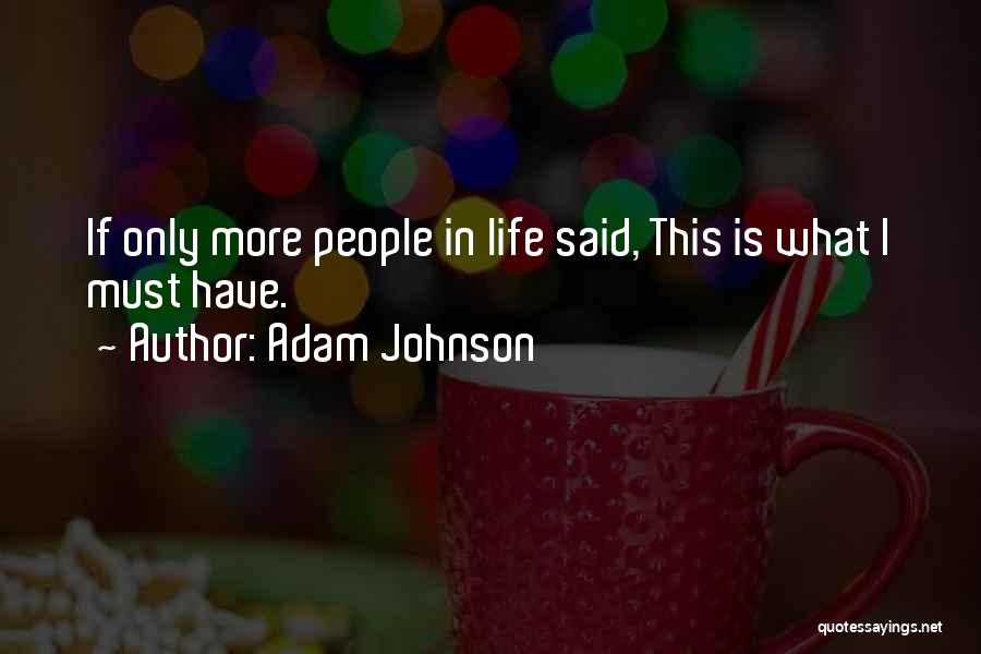 Adam Johnson Quotes: If Only More People In Life Said, This Is What I Must Have.