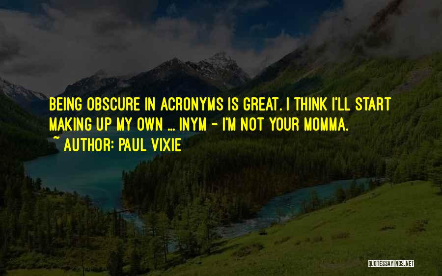 Paul Vixie Quotes: Being Obscure In Acronyms Is Great. I Think I'll Start Making Up My Own ... Inym - I'm Not Your