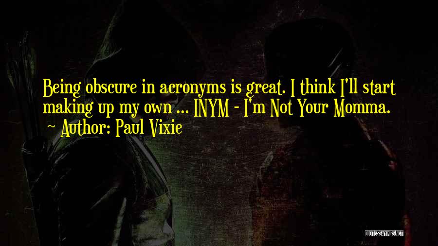 Paul Vixie Quotes: Being Obscure In Acronyms Is Great. I Think I'll Start Making Up My Own ... Inym - I'm Not Your