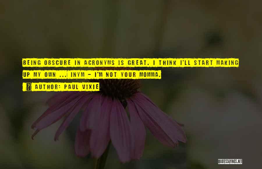 Paul Vixie Quotes: Being Obscure In Acronyms Is Great. I Think I'll Start Making Up My Own ... Inym - I'm Not Your