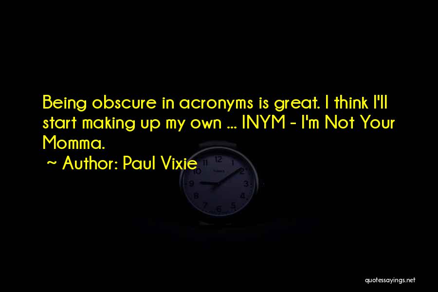 Paul Vixie Quotes: Being Obscure In Acronyms Is Great. I Think I'll Start Making Up My Own ... Inym - I'm Not Your