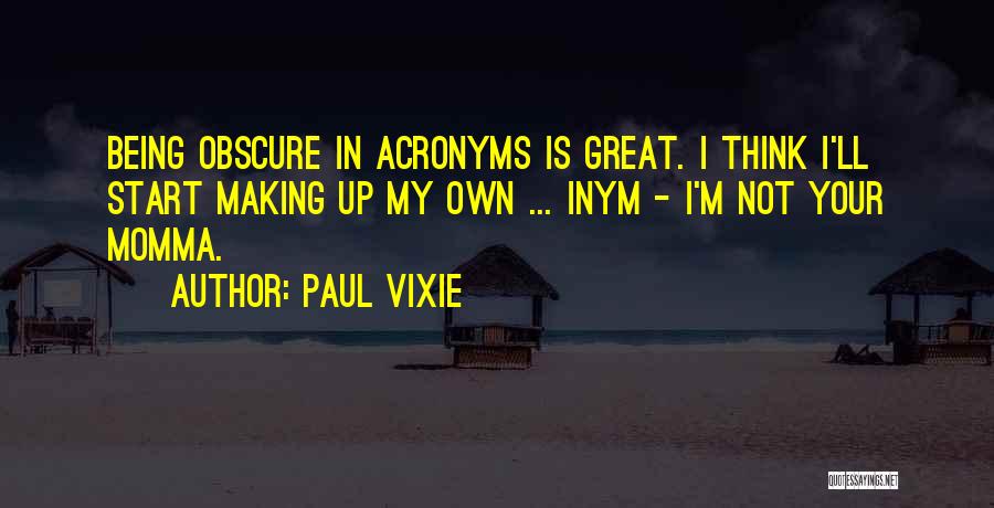 Paul Vixie Quotes: Being Obscure In Acronyms Is Great. I Think I'll Start Making Up My Own ... Inym - I'm Not Your