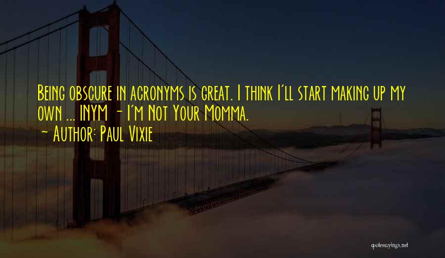 Paul Vixie Quotes: Being Obscure In Acronyms Is Great. I Think I'll Start Making Up My Own ... Inym - I'm Not Your