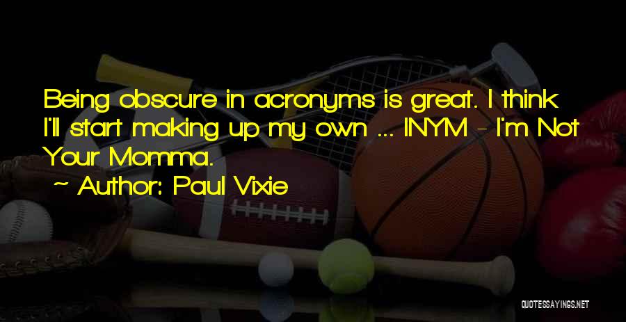 Paul Vixie Quotes: Being Obscure In Acronyms Is Great. I Think I'll Start Making Up My Own ... Inym - I'm Not Your