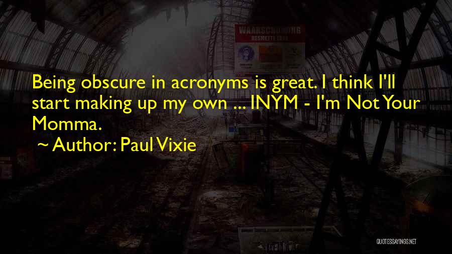 Paul Vixie Quotes: Being Obscure In Acronyms Is Great. I Think I'll Start Making Up My Own ... Inym - I'm Not Your