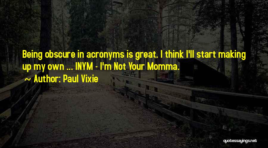 Paul Vixie Quotes: Being Obscure In Acronyms Is Great. I Think I'll Start Making Up My Own ... Inym - I'm Not Your