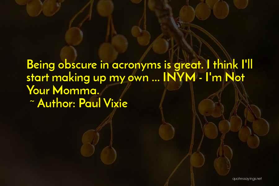 Paul Vixie Quotes: Being Obscure In Acronyms Is Great. I Think I'll Start Making Up My Own ... Inym - I'm Not Your