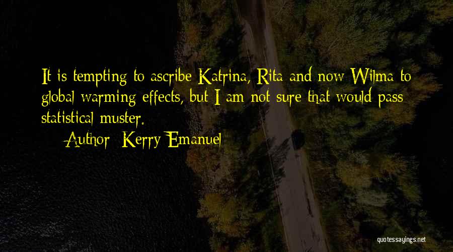 Kerry Emanuel Quotes: It Is Tempting To Ascribe Katrina, Rita And Now Wilma To Global Warming Effects, But I Am Not Sure That