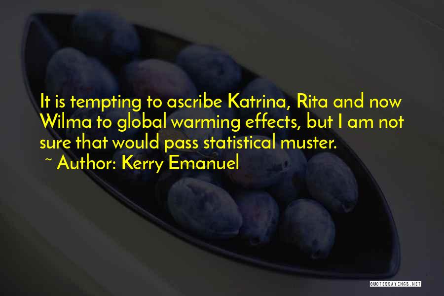 Kerry Emanuel Quotes: It Is Tempting To Ascribe Katrina, Rita And Now Wilma To Global Warming Effects, But I Am Not Sure That