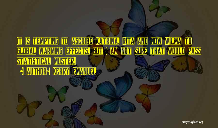 Kerry Emanuel Quotes: It Is Tempting To Ascribe Katrina, Rita And Now Wilma To Global Warming Effects, But I Am Not Sure That
