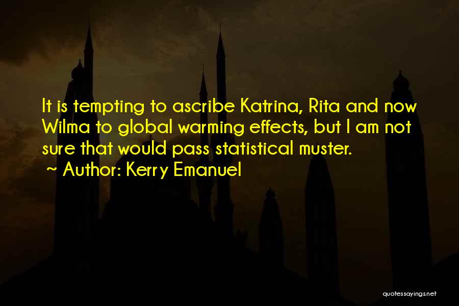 Kerry Emanuel Quotes: It Is Tempting To Ascribe Katrina, Rita And Now Wilma To Global Warming Effects, But I Am Not Sure That