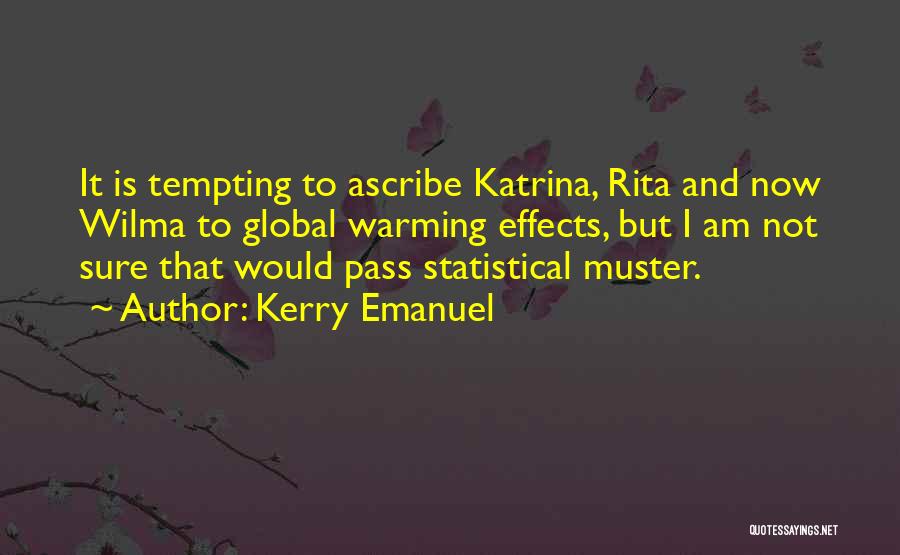 Kerry Emanuel Quotes: It Is Tempting To Ascribe Katrina, Rita And Now Wilma To Global Warming Effects, But I Am Not Sure That