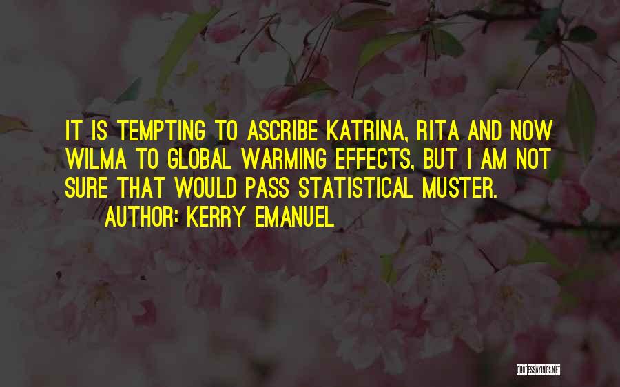 Kerry Emanuel Quotes: It Is Tempting To Ascribe Katrina, Rita And Now Wilma To Global Warming Effects, But I Am Not Sure That