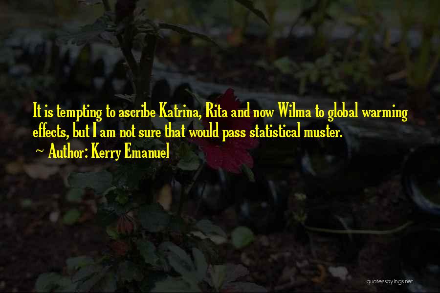 Kerry Emanuel Quotes: It Is Tempting To Ascribe Katrina, Rita And Now Wilma To Global Warming Effects, But I Am Not Sure That