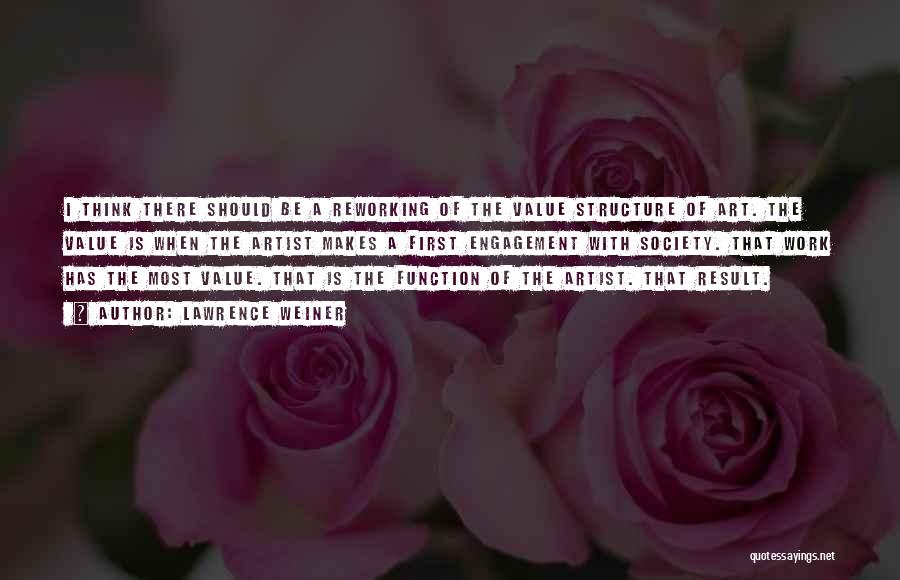 Lawrence Weiner Quotes: I Think There Should Be A Reworking Of The Value Structure Of Art. The Value Is When The Artist Makes