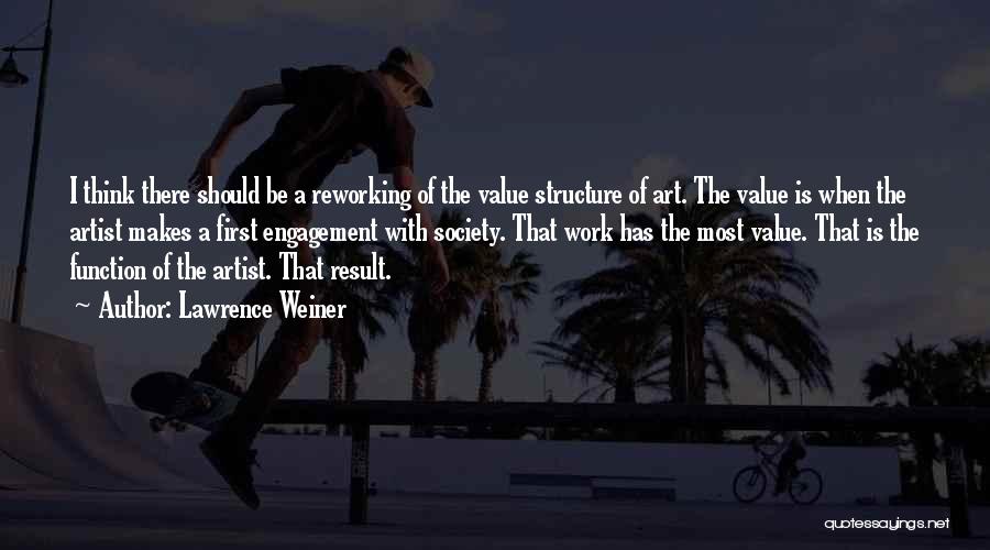 Lawrence Weiner Quotes: I Think There Should Be A Reworking Of The Value Structure Of Art. The Value Is When The Artist Makes