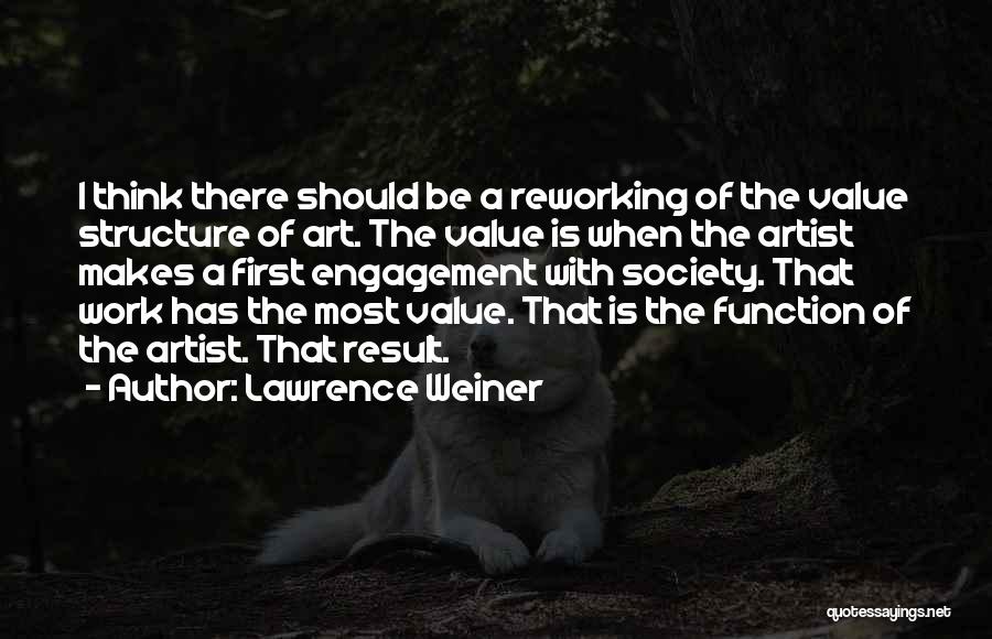 Lawrence Weiner Quotes: I Think There Should Be A Reworking Of The Value Structure Of Art. The Value Is When The Artist Makes