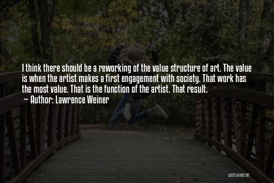 Lawrence Weiner Quotes: I Think There Should Be A Reworking Of The Value Structure Of Art. The Value Is When The Artist Makes