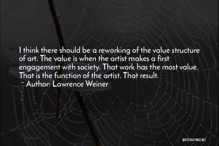 Lawrence Weiner Quotes: I Think There Should Be A Reworking Of The Value Structure Of Art. The Value Is When The Artist Makes